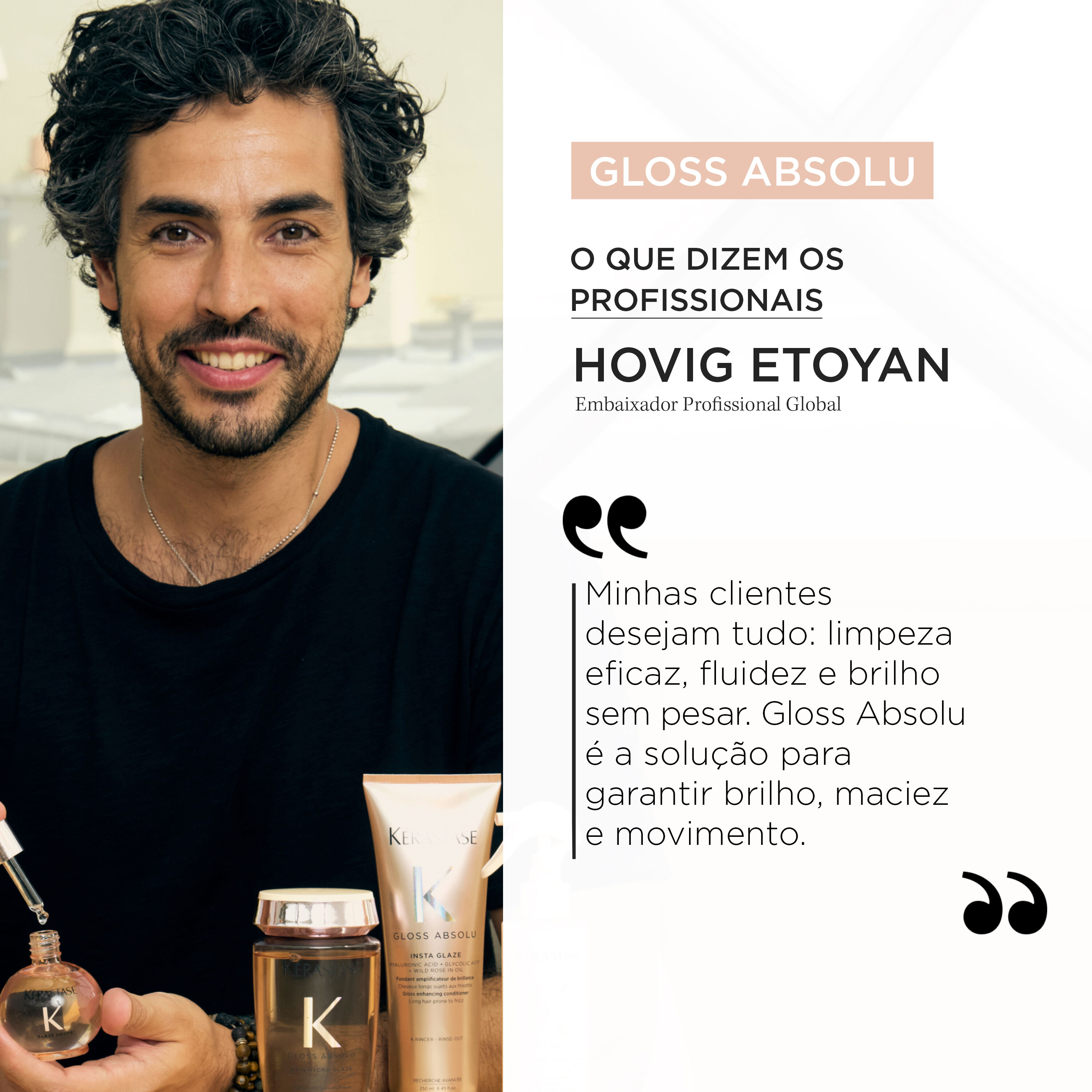 Embaixador Kerastase, Hovig Etoyan fala sobre a colecao Gloss Absolu